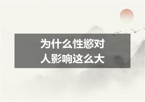 为什么性慾对人影响这么大