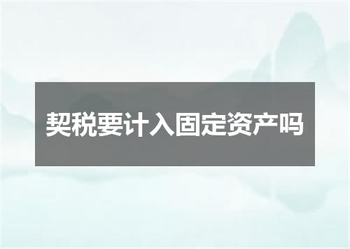 契税要计入固定资产吗
