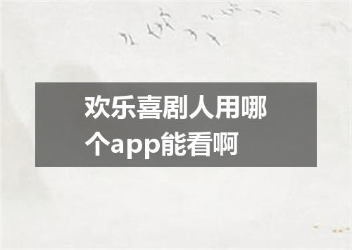 欢乐喜剧人用哪个app能看啊