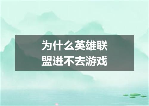为什么英雄联盟进不去游戏