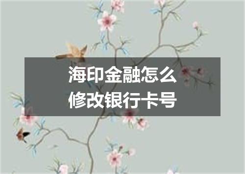 海印金融怎么修改银行卡号