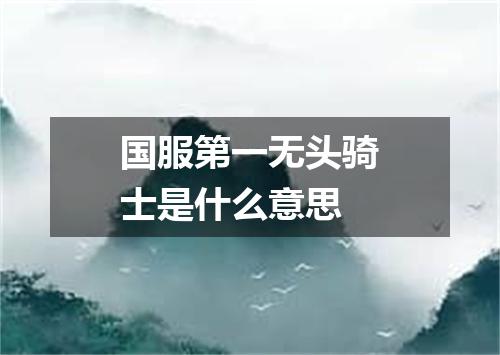 国服第一无头骑士是什么意思