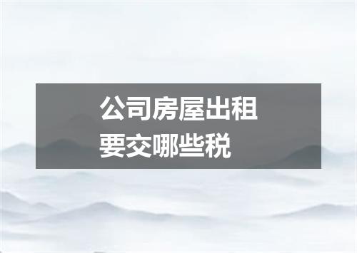公司房屋出租要交哪些税