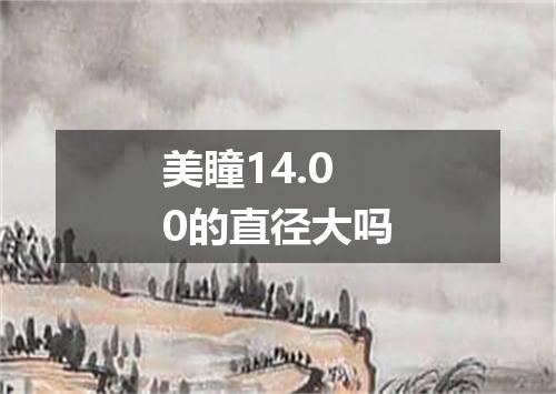 美瞳14.00的直径大吗