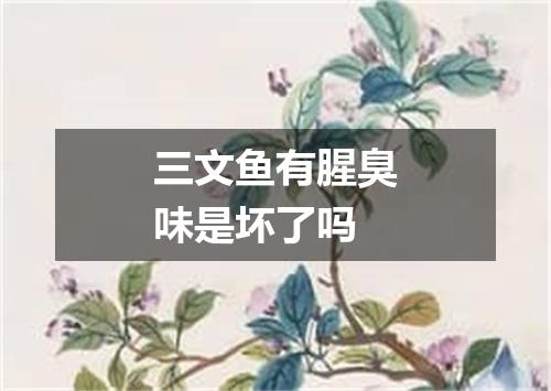 三文鱼有腥臭味是坏了吗