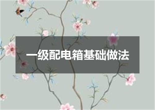 一级配电箱基础做法