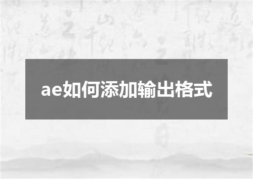 ae如何添加输出格式