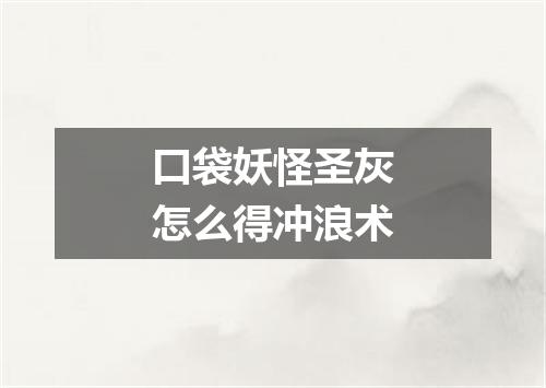 口袋妖怪圣灰怎么得冲浪术