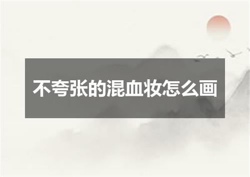 不夸张的混血妆怎么画