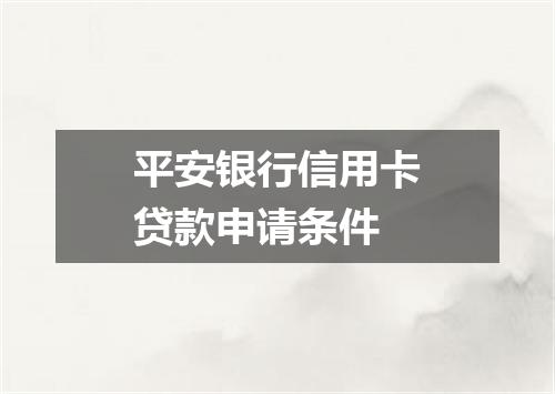 平安银行信用卡贷款申请条件