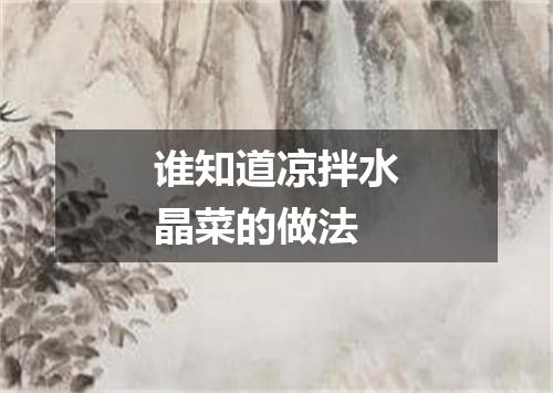 谁知道凉拌水晶菜的做法