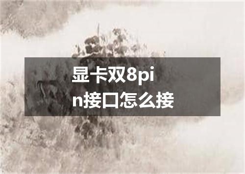 显卡双8pin接口怎么接