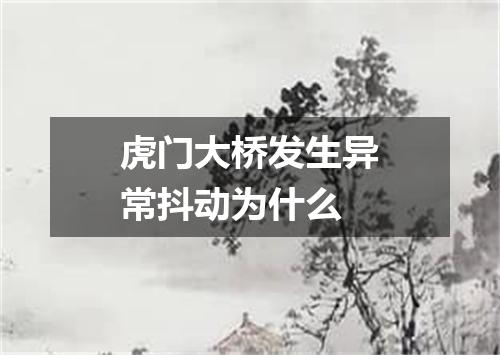 虎门大桥发生异常抖动为什么