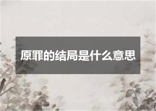 原罪的结局是什么意思