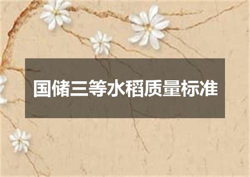 国储三等水稻质量标准
