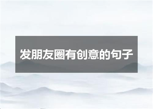 发朋友圈有创意的句子