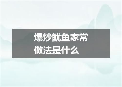爆炒鱿鱼家常做法是什么