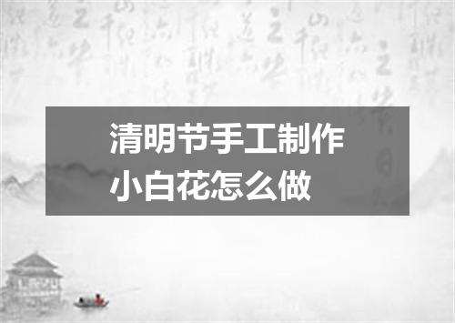清明节手工制作小白花怎么做