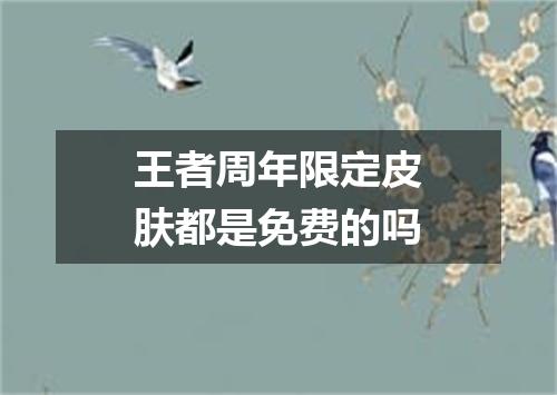 王者周年限定皮肤都是免费的吗