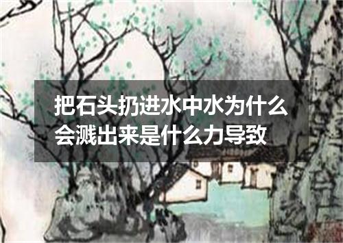 把石头扔进水中水为什么会溅出来是什么力导致