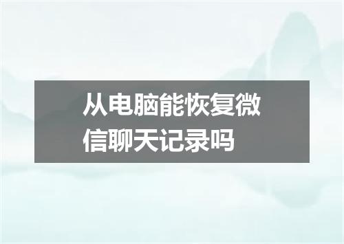 从电脑能恢复微信聊天记录吗