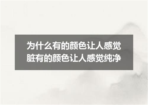 为什么有的颜色让人感觉脏有的颜色让人感觉纯净