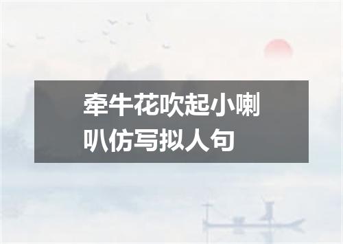 牵牛花吹起小喇叭仿写拟人句