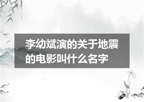 李幼斌演的关于地震的电影叫什么名字