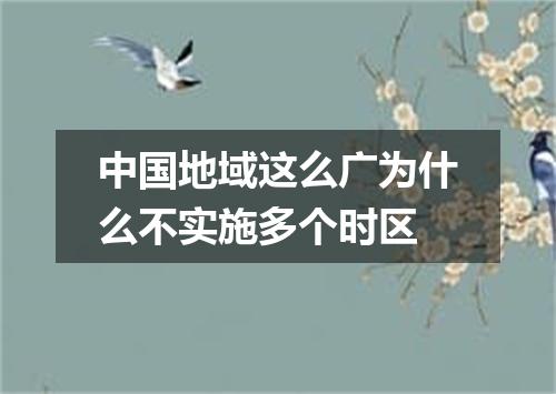 中国地域这么广为什么不实施多个时区