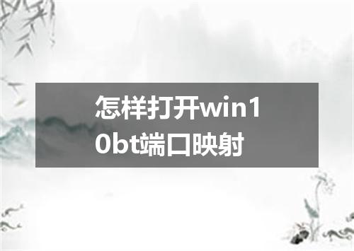 怎样打开win10bt端口映射