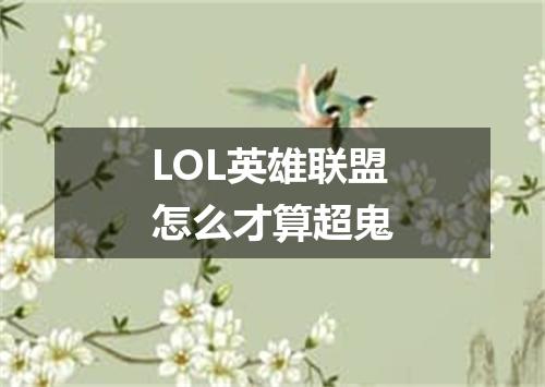 LOL英雄联盟怎么才算超鬼