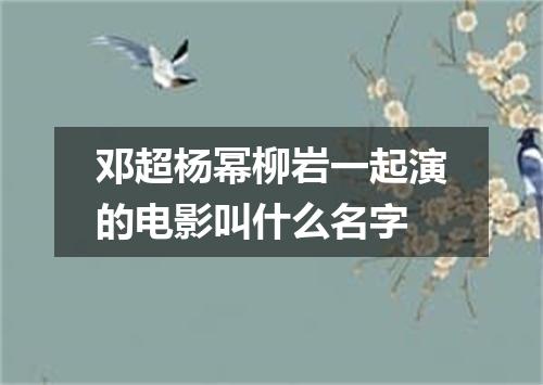 邓超杨幂柳岩一起演的电影叫什么名字