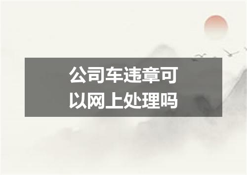公司车违章可以网上处理吗