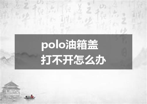 polo油箱盖打不开怎么办