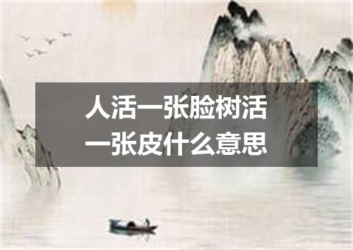 人活一张脸树活一张皮什么意思