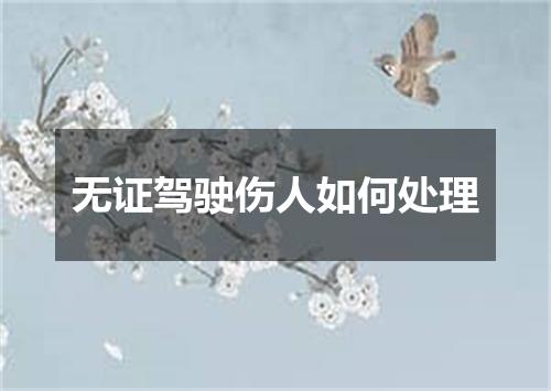 无证驾驶伤人如何处理