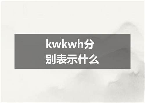 kwkwh分别表示什么