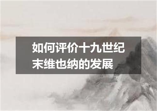 如何评价十九世纪末维也纳的发展