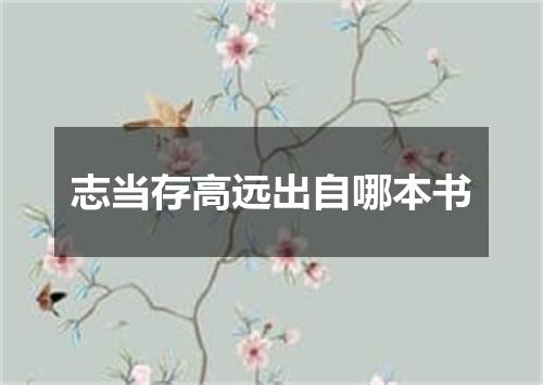 志当存高远出自哪本书