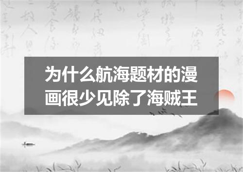为什么航海题材的漫画很少见除了海贼王