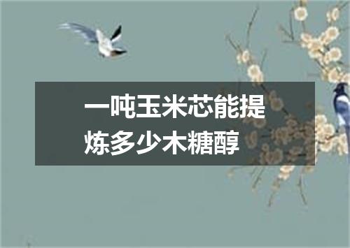 一吨玉米芯能提炼多少木糖醇