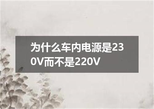为什么车内电源是230V而不是220V