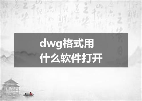 dwg格式用什么软件打开