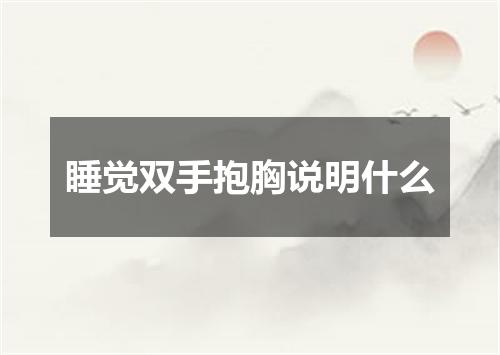 睡觉双手抱胸说明什么
