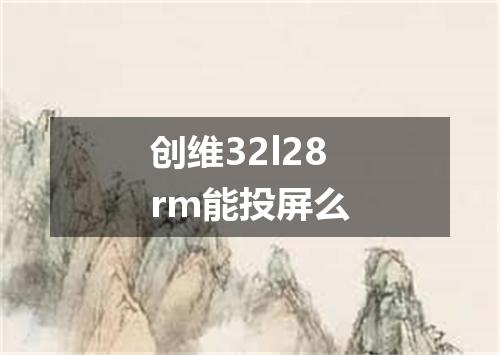 创维32l28rm能投屏么