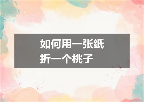 如何用一张纸折一个桃子