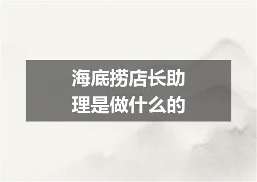 海底捞店长助理是做什么的