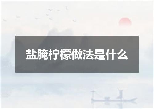 盐腌柠檬做法是什么