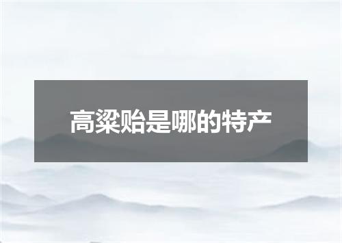 高粱贻是哪的特产