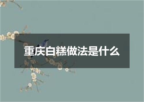 重庆白糕做法是什么